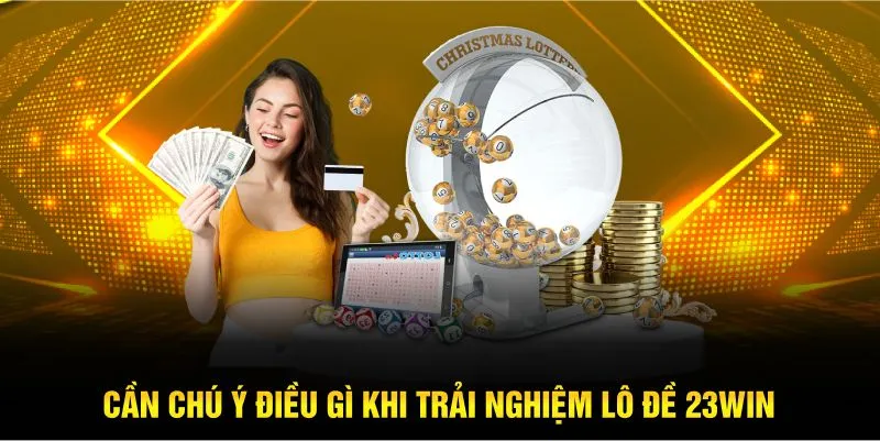 Cần chú ý điều gì khi trải nghiệm lô đề 23Win