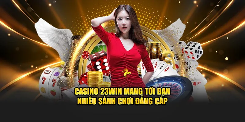 Casino 23win mang tới bạn nhiều sảnh game đẳng cấp