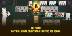 Bí quyết chơi bài phỏm tại 23win