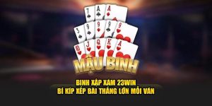 Binh Xập Xám 23WIN - Bí Kíp Xếp Bài Thắng Lớn Mỗi Ván