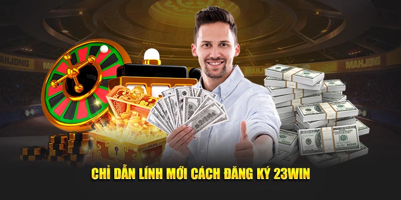 Chỉ dẫn người mới cách đăng ký 23Win tốc hành