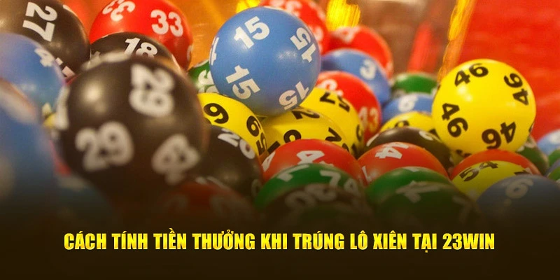 Cách tính tiền thưởng khi trúng lô xiên là gì tại 23Win