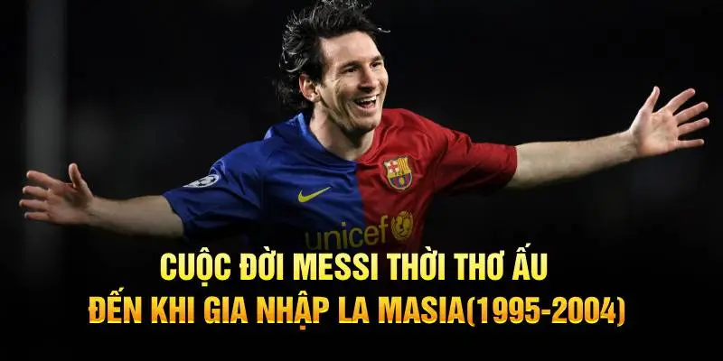 Cuộc đời của Messi thời thơ ấu đến khi gia nhập La Masia