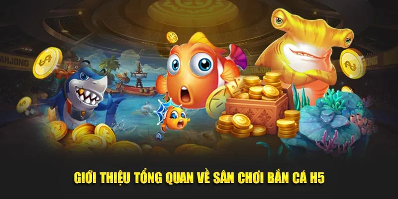 Giới thiệu tổng quan về sân chơi bắn cá H5