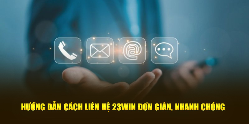 Hướng dẫn cách liên hệ 23win đơn giản, nhanh chóng