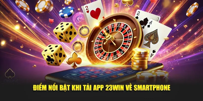 Điểm nổi bật khi tải app 23Win về smartphone