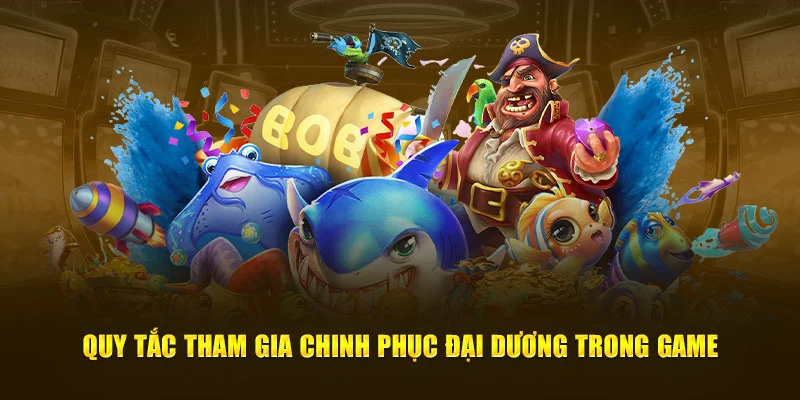 Quy tắc tham gia chinh phục đại dương trong game