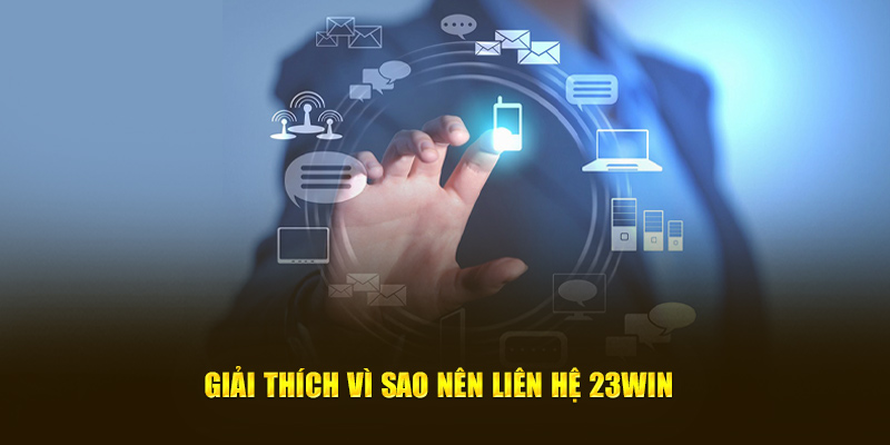 Giải thích vì sao nên liên hệ 23win ngay