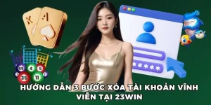 Hướng dẫn 3 bước xóa tài khoản 23win vĩnh viễn