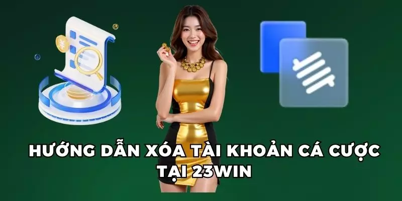 Hướng dẫn 3 bước trực tiếp xóa tài khoản 23win vĩnh viễn